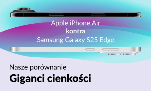 Apple iPhone Air czy Samsung Galaxy S25 Edge. Giganci cienkości